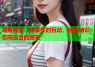 海角社区：畅享实时互动，轻松结识志同道合的朋友