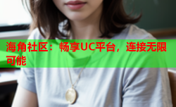 海角社区：畅享UC平台，连接无限可能