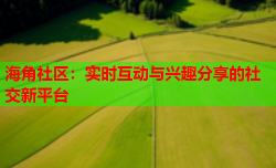 海角社区：实时互动与兴趣分享的社交新平台