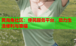 黄海角社区：便民服务平台，助力生活便利与幸福