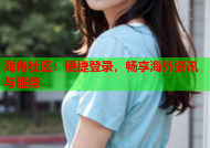 海角社区：便捷登录，畅享海外资讯与服务