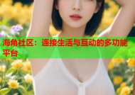 海角社区：连接生活与互动的多功能平台