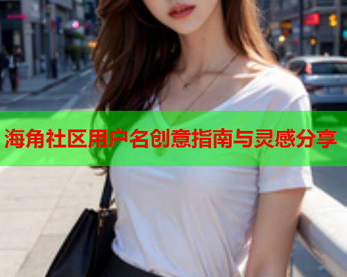 海角社区用户名创意指南与灵感分享  第1张