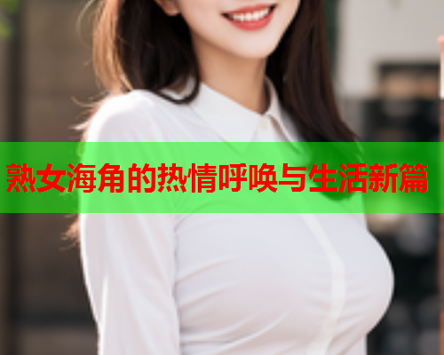 熟女海角的热情呼唤与生活新篇  第2张