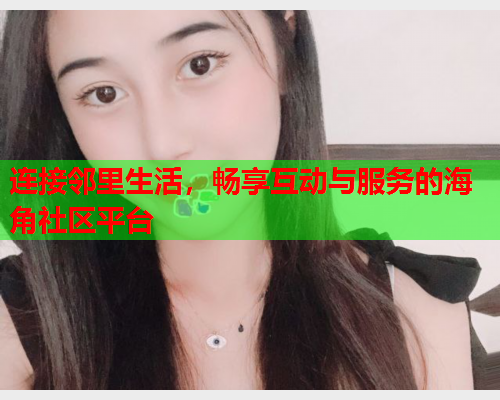 连接邻里生活，畅享互动与服务的海角社区平台  第1张